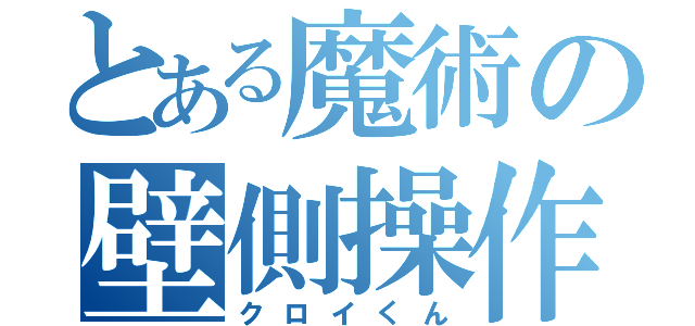 とある魔術の壁側操作（クロイくん）