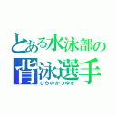 とある水泳部の背泳選手（ひらのかつゆき）