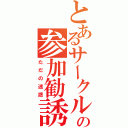 とあるサークルの参加勧誘（ただの迷惑）