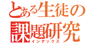 とある生徒の課題研究（インデックス）
