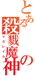 とあるの殺戮魔神（マガレイム）