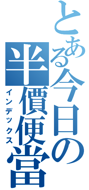 とある今日の半價便當（インデックス）