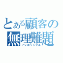 とある顧客の無理難題（インポッシブル）