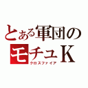 とある軍団のモチュＫ（クロスファイア）