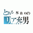 とあるｓａｏのリア充男（桐ヶ谷和人）