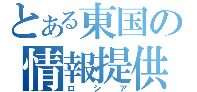 とある東国の情報提供（ロシア）