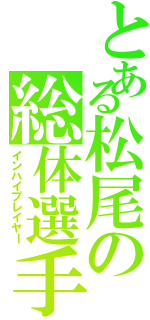 とある松尾の総体選手（インハイプレイヤー）