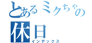 とあるミクちゃんの休日（インデックス）