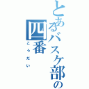 とあるバスケ部の四番（こうだい）