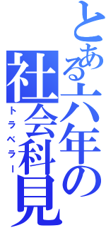 とある六年の社会科見学Ⅱ（トラベラー）