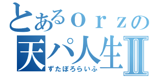 とあるｏｒｚの天パ人生Ⅱ（ずたぼろらいふ）