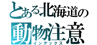 とある北海道の動物注意（インデックス）
