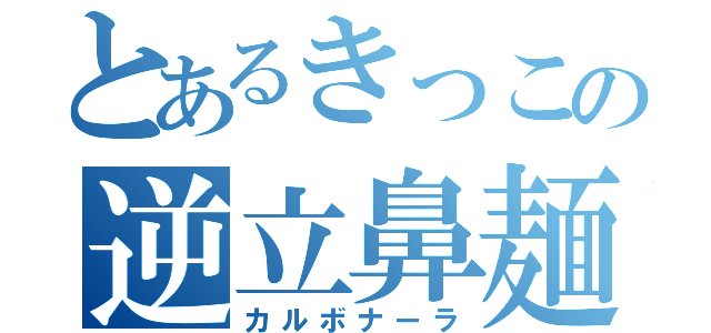 とあるきっこの逆立鼻麺（カルボナーラ）