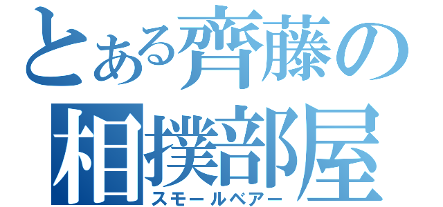 とある齊藤の相撲部屋（スモールベアー）