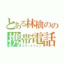 とある林檎のの携帯電話（スマートフォン）