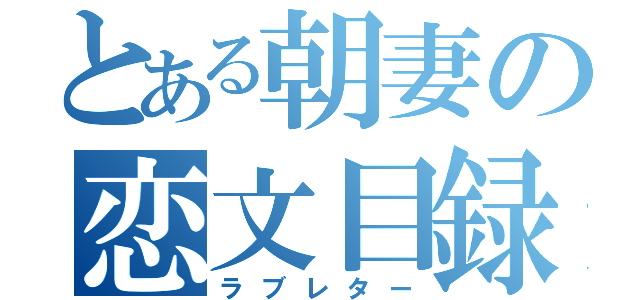 とある朝妻の恋文目録（ラブレター）