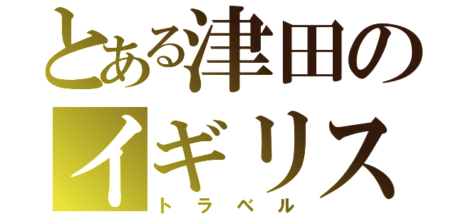 とある津田のイギリス旅行（トラベル）