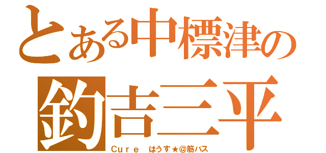 とある中標津の釣吉三平（Ｃｕｒｅ はうす★＠筋バス）