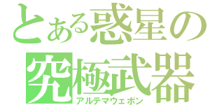 とある惑星の究極武器（アルテマウェポン）