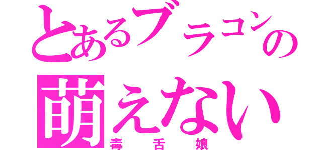 とあるブラコンの萌えないゴミ（毒舌娘）