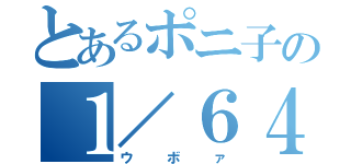 とあるポニ子の１／６４（ウボァ）