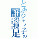 とあるジャイ子の誰得裸足（ガチムチサービス）