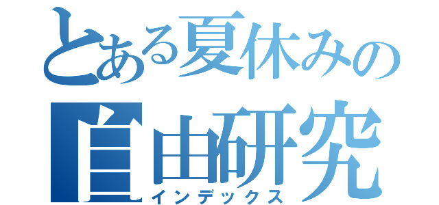 とある夏休みの自由研究（インデックス）