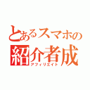 とあるスマホの紹介者成果報酬制度（アフィリエイト）