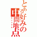 とある好みの中間地点（セントラル）