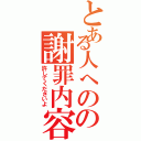 とある人へのの謝罪内容（許してくださいよ）