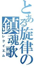 とある旋律の鎮魂歌（レクイエム）