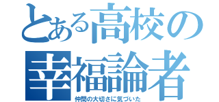 とある高校の幸福論者（仲間の大切さに気づいた）