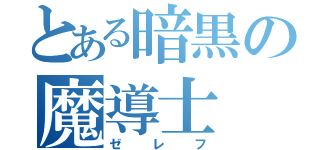 とある暗黒の魔導士（ゼレフ）