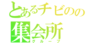 とあるチビのの集会所（グループ）