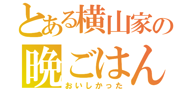 とある横山家の晩ごはん（おいしかった）