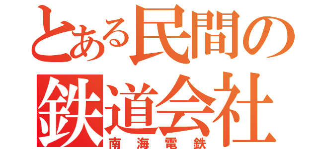 とある民間の鉄道会社（南海電鉄）