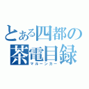 とある四都の茶電目録（マルーンカー）