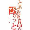 とある高級食品のぴりっとからい（ゆうな）