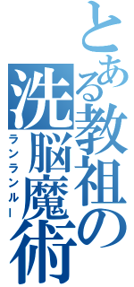 とある教祖の洗脳魔術（ランランルー）