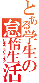 とある学生の怠惰生活（ヒキコモリライフ）