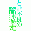 とある不良の台車暴走（いくぜ！ディアー）