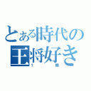 とある時代の王将好き（１鯖）