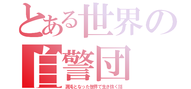 とある世界の自警団（混沌となった世界で生き抜く話）