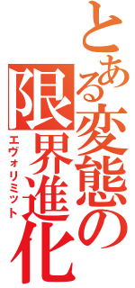 とある変態の限界進化（エヴォリミット）