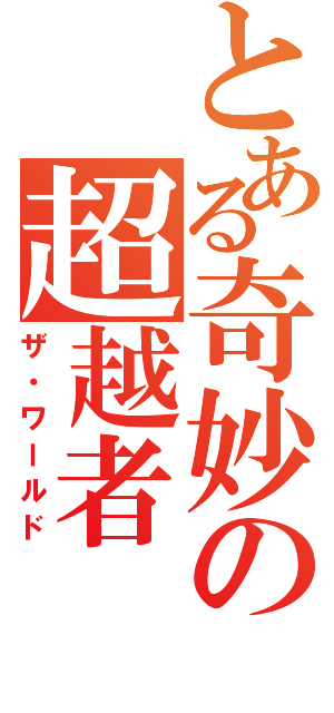 とある奇妙の超越者（ザ・ワールド）