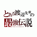 とある渡辺先輩の最強伝説（アルティメットスピリッツ）