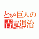 とある巨人の青竜退治（打倒ドラゴンズ）