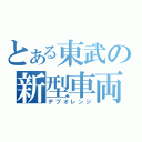 とある東武の新型車両（デブオレンジ）