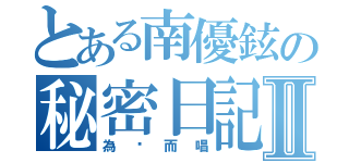 とある南優鉉の秘密日記Ⅱ（為妳而唱）