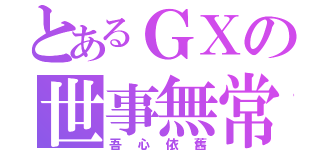 とあるＧＸの世事無常（吾心依舊）